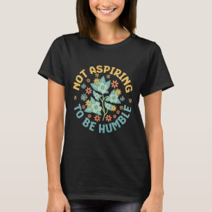 Nicht danach streben, ein bescheidener weiblicher T-Shirt