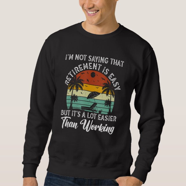 Nicht dass ich sage, der Ruhestand ist einfach, ab Sweatshirt (Vorderseite)