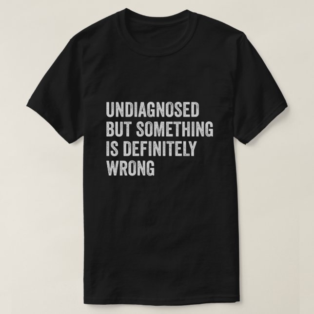 Nicht diagnostiziert, aber irgendetwas ist definit T-Shirt (Design vorne)
