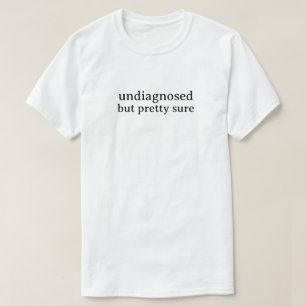 Nicht diagnostiziert, aber ziemlich sicher T-Shirt