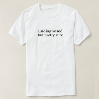 Nicht diagnostiziert, aber ziemlich sicher T-Shirt