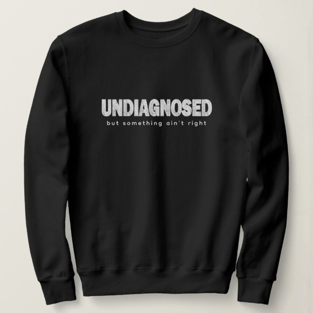 Nicht diagnostizierte Zitate und Sprichwort Druckw Sweatshirt (Design vorne)