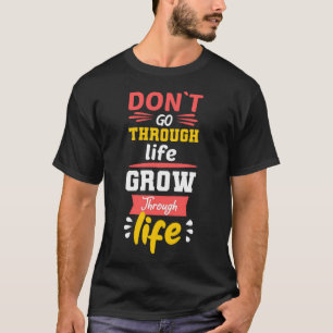 Nicht durch das Leben wachsen durch das Leben T-Shirt