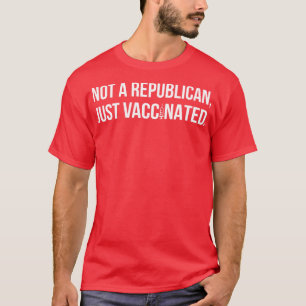 Nicht ein Republikaner, der gerade geimpft wurde I T-Shirt