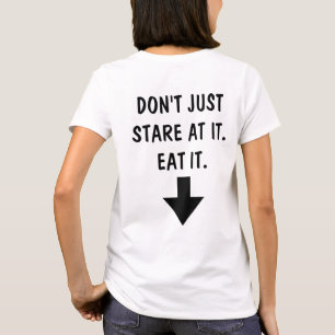 Nicht einfach starren Sie entlang es an. Essen Sie T-Shirt