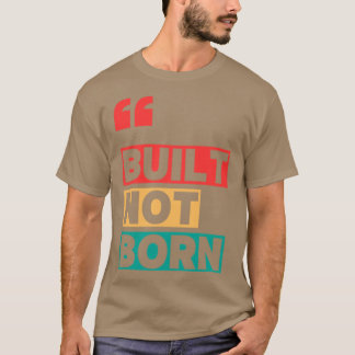 Nicht geboren gebaut T-Shirt