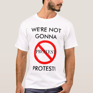 Nicht gehend zu protestieren T-Shirt