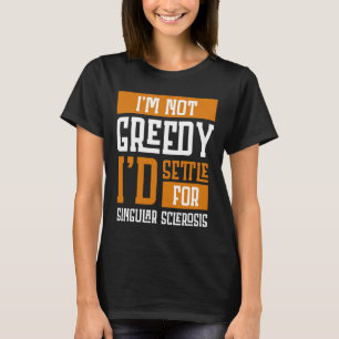 Nicht gierig, dass ich mich für Multiple Sklerose  T-Shirt