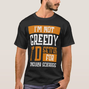 Nicht gierig, dass ich mich für Multiple Sklerose  T-Shirt