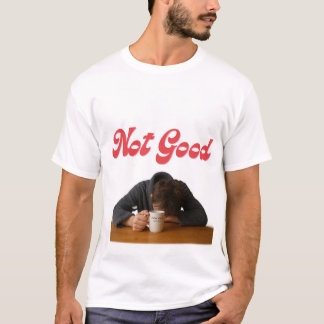 Nicht gut, Kaffee rette mich vielleicht T-Shirt