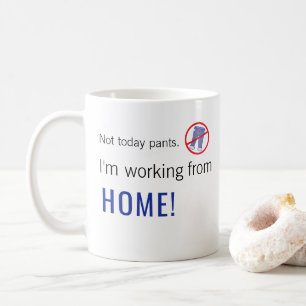 Nicht heute Hosen! Ich arbeite vom ZUHAUSE Kaffeetasse