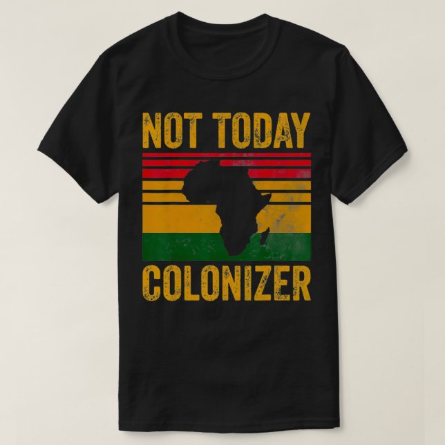 Nicht heute Kolonisator Afrikanischer Schwarzgesch T-Shirt (Design vorne)