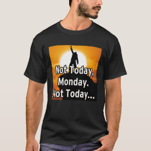 Nicht heute, Montag. Nicht heute... T-Shirt