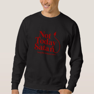 Nicht heute Satan Tomorrow vielleicht Christlich T Sweatshirt