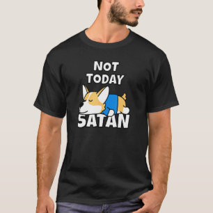 Nicht heute Satan Welsh Corgi Idee Hund Tee