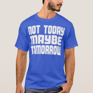 Nicht heute, vielleicht morgen Lustige Männer Frau T-Shirt