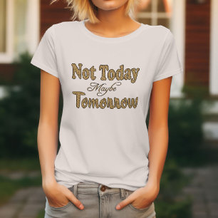 Nicht heute, vielleicht morgen Redewendung T-Shirt