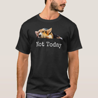 Nicht heute Welpe Niedlich Corgi Dog T-Shirt