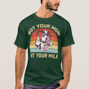 Nicht Ihre Mama, nicht Ihre Milch T-Shirt