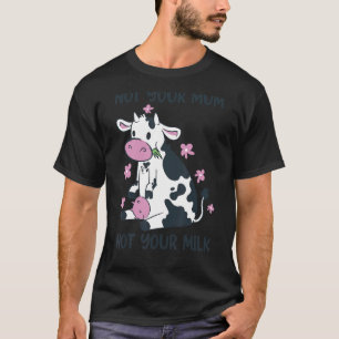 Nicht Ihre Mama, nicht Ihre Milch T-Shirt