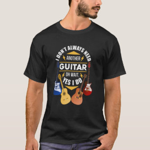 Nicht immer brauchen eine weitere Gitarre Gu T-Shirt