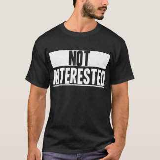 Nicht interessiert T-Shirt