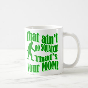 nicht ist kein squatch, das ist Ihre Mamma! Kaffeetasse