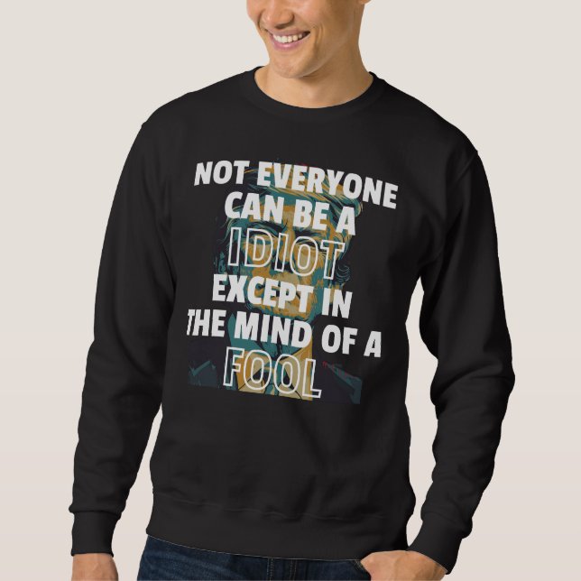 Nicht jeder kann ein Idiot sein, außer im Geist Sweatshirt (Vorderseite)