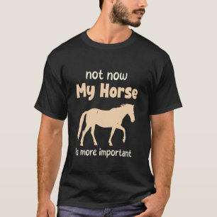 Nicht jetzt ist mein Pferd wichtiger Lustiges Pfer T-Shirt