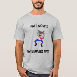 Nicht jetzt, werde ich herauf SHIRT gebeugt