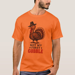 Nicht mein erstes Gobble Truthahn Thanksgiving-Des T-Shirt