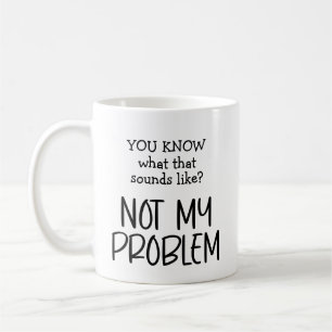 Nicht mein Problem Kaffee Kaffeetasse