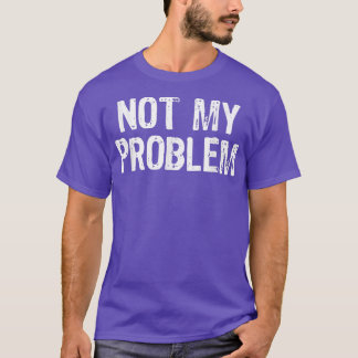 Nicht mein Problem sarkastisch Sarcasm Funny Gesch T-Shirt