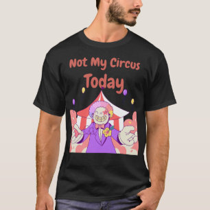 Nicht mein Zirkus heute Lustige sarkastische Aussa T-Shirt