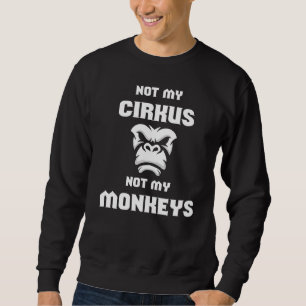 Nicht mein Zirkus, nicht meine Affen Sweatshirt