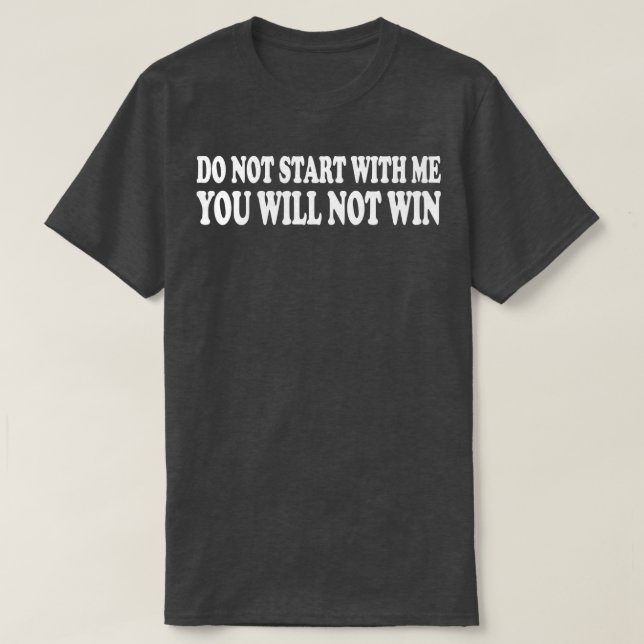 nicht mit mir beginnen Sie nicht gewinnen T-Shirt (Design vorne)