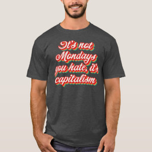 Nicht montags hasst man seinen Kapitalismus T-Shirt