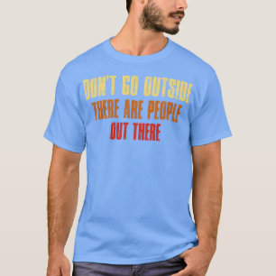 Nicht nach draußen gehen Es gibt Leute dort Vintag T-Shirt