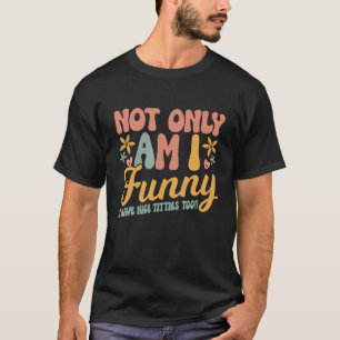 Nicht nur bin ich ich habe auch schöne Brüste Fr T-Shirt