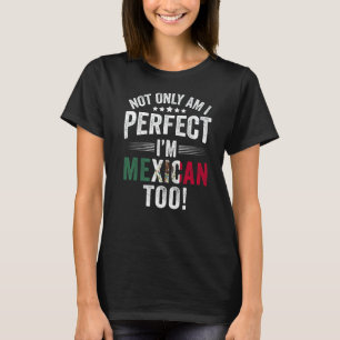 Nicht nur bin ich perfekt, ich bin auch Mexikaner T-Shirt