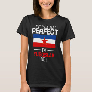 Nicht nur bin ich perfekt, ich bin Jugoslawien T-Shirt