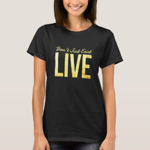 Nicht nur existieren - inspirierende Freude Leben T-Shirt
