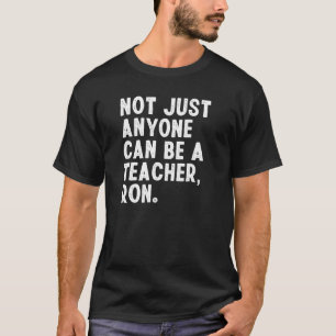 Nicht nur jeder kann Lehrerin Ron Sarcastic Hu sei T-Shirt