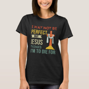 Nicht perfekt, aber Jesus denkt, ich sei für Chris T-Shirt