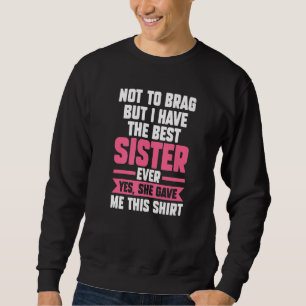 nicht prahlen, aber ich habe die beste Schwester B Sweatshirt