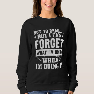 Nicht prahlen, aber ich kann vergessen, was ich ma sweatshirt