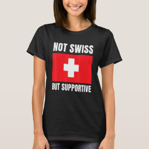 Nicht Schweizer, aber unterstützend Schweiz Flagge T-Shirt