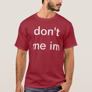 nicht tue ich im T-Shirt