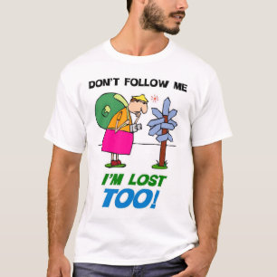 Nicht tun Follow-me. Ich bin auch verloren! T-Shirt