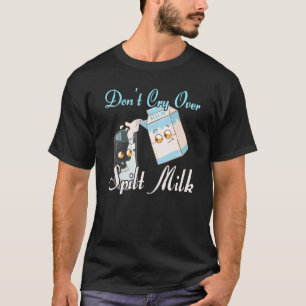 Nicht über verschüttete Milch weinen 2 T-Shirt